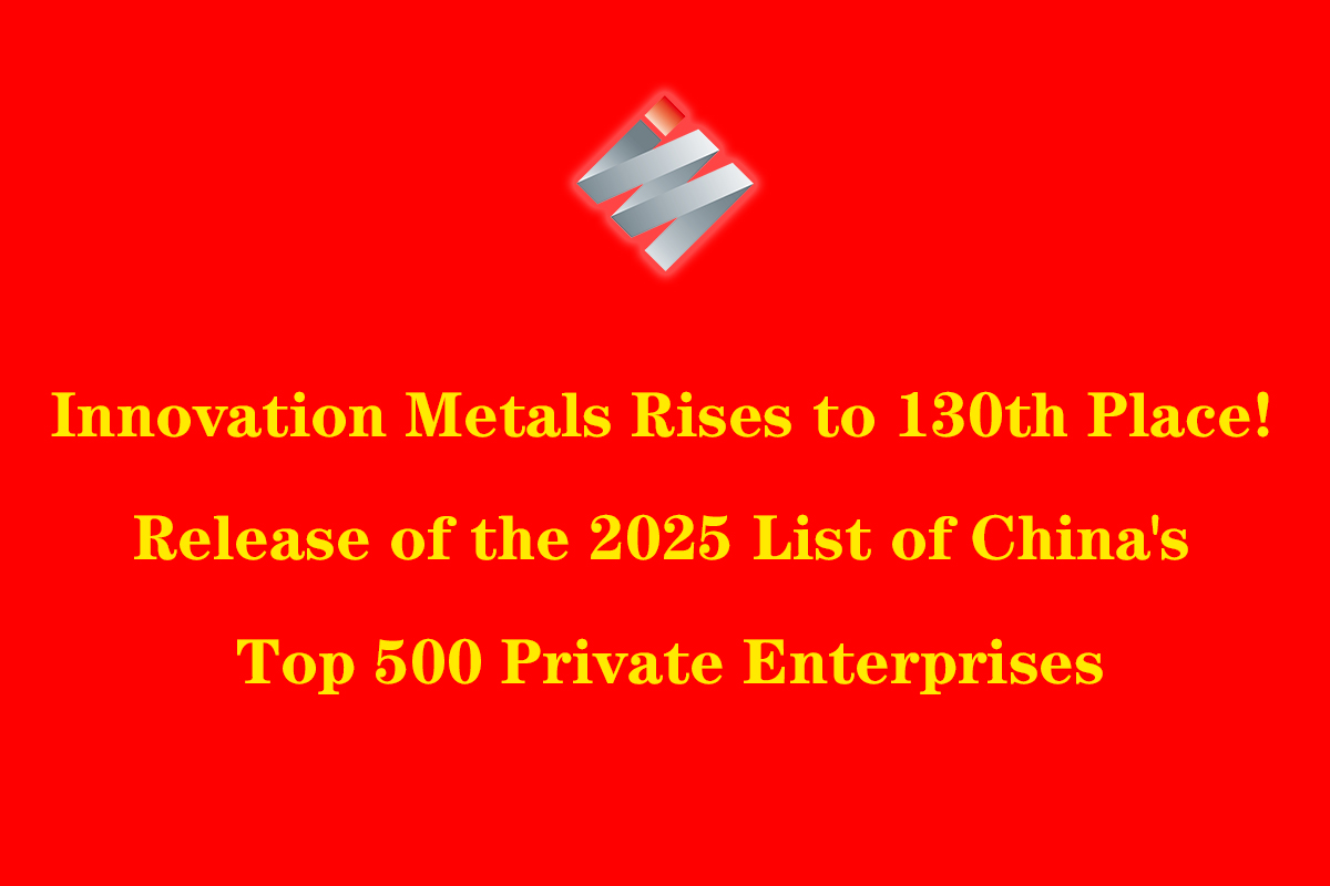 Innovation Metals Rises to 130th Place! Release of the 2025 List of China's Top 500 Private Enterprises